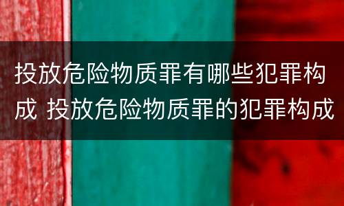 投放危险物质罪有哪些犯罪构成 投放危险物质罪的犯罪构成