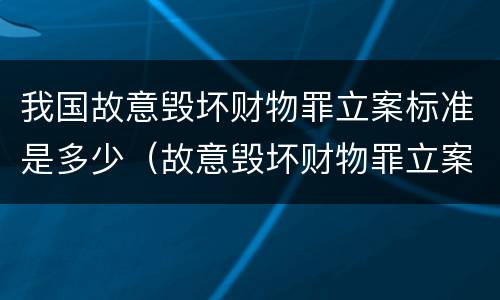 我国故意毁坏财物罪立案标准是多少（故意毁坏财物罪立案金额标准）
