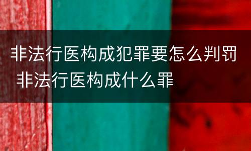 非法行医构成犯罪要怎么判罚 非法行医构成什么罪