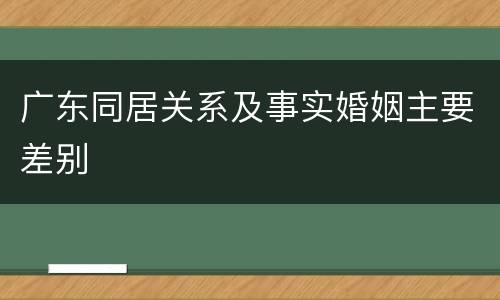 广东同居关系及事实婚姻主要差别