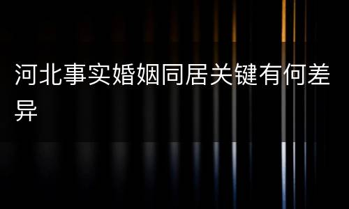 河北事实婚姻同居关键有何差异