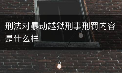 刑法对暴动越狱刑事刑罚内容是什么样