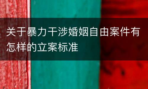 关于暴力干涉婚姻自由案件有怎样的立案标准