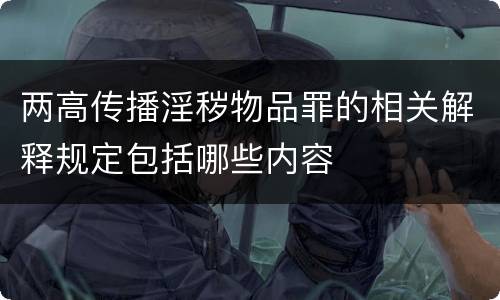 两高传播淫秽物品罪的相关解释规定包括哪些内容