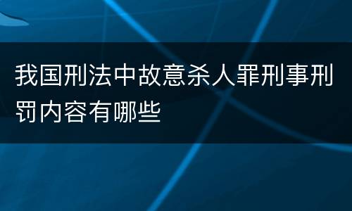 我国刑法中故意杀人罪刑事刑罚内容有哪些