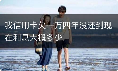 我信用卡欠一万四年没还到现在利息大概多少