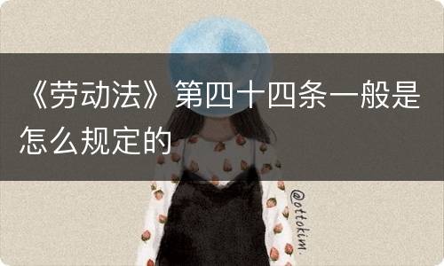《劳动法》第四十四条一般是怎么规定的
