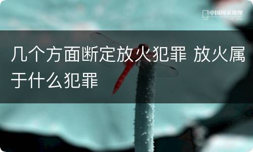 几个方面断定放火犯罪 放火属于什么犯罪