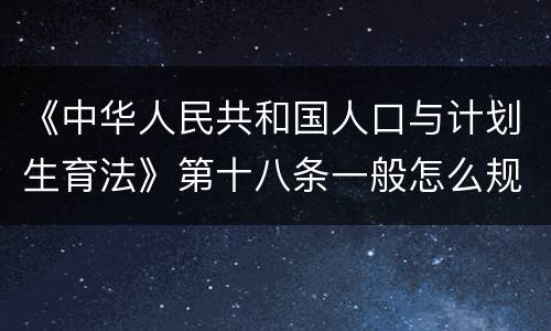 《中华人民共和国人口与计划生育法》第十八条一般怎么规定的