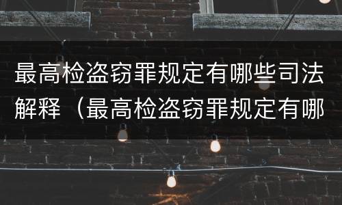 最高检盗窃罪规定有哪些司法解释（最高检盗窃罪规定有哪些司法解释的）
