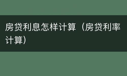 房贷利息怎样计算（房贷利率计算）
