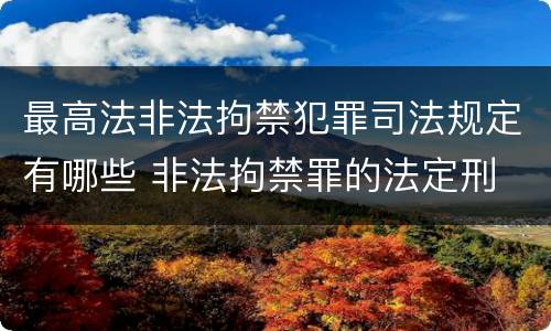 最高法非法拘禁犯罪司法规定有哪些 非法拘禁罪的法定刑