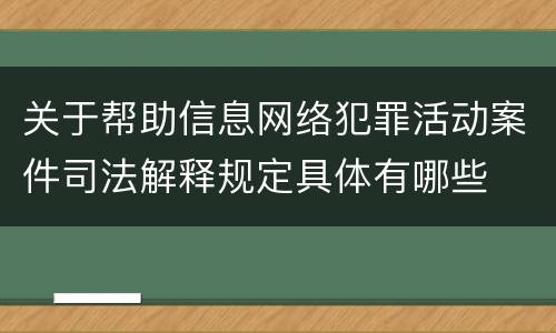 关于帮助信息网络犯罪活动案件司法解释规定具体有哪些