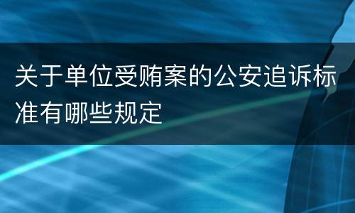 关于单位受贿案的公安追诉标准有哪些规定