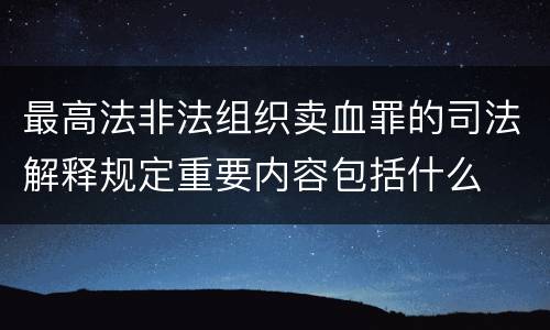 最高法非法组织卖血罪的司法解释规定重要内容包括什么