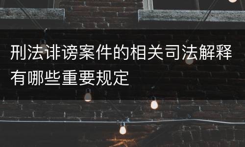 刑法诽谤案件的相关司法解释有哪些重要规定
