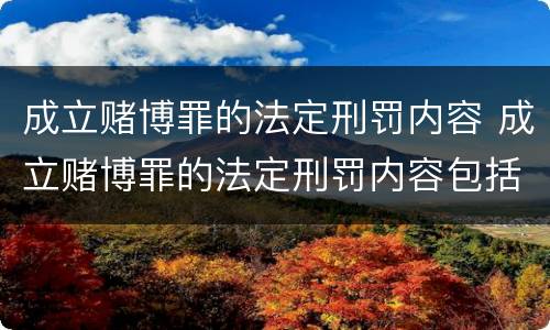 成立赌博罪的法定刑罚内容 成立赌博罪的法定刑罚内容包括