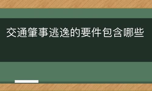 交通肇事逃逸的要件包含哪些