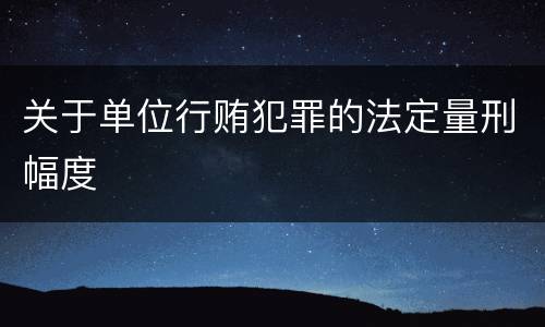 关于单位行贿犯罪的法定量刑幅度