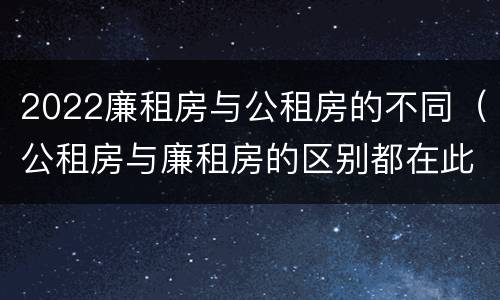 2022廉租房与公租房的不同（公租房与廉租房的区别都在此,别再搞错了!）