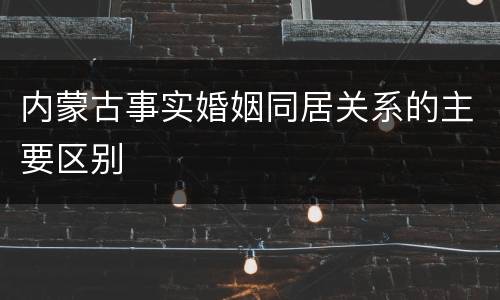 内蒙古事实婚姻同居关系的主要区别