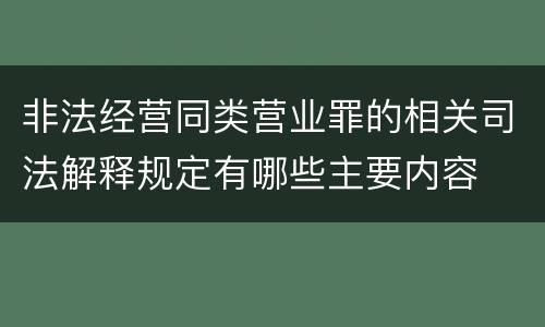 非法经营同类营业罪的相关司法解释规定有哪些主要内容