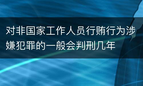 对非国家工作人员行贿行为涉嫌犯罪的一般会判刑几年