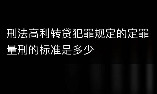 刑法高利转贷犯罪规定的定罪量刑的标准是多少
