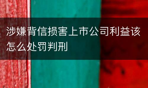 涉嫌背信损害上市公司利益该怎么处罚判刑