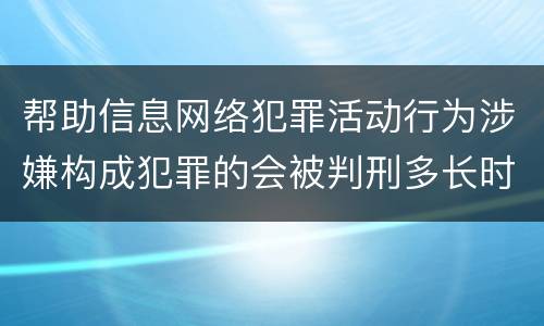 帮助信息网络犯罪活动行为涉嫌构成犯罪的会被判刑多长时间