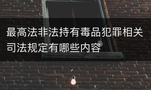 最高法非法持有毒品犯罪相关司法规定有哪些内容