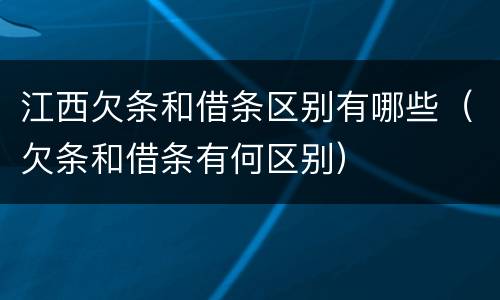 江西欠条和借条区别有哪些（欠条和借条有何区别）