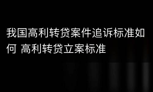 我国高利转贷案件追诉标准如何 高利转贷立案标准