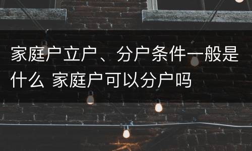 家庭户立户、分户条件一般是什么 家庭户可以分户吗