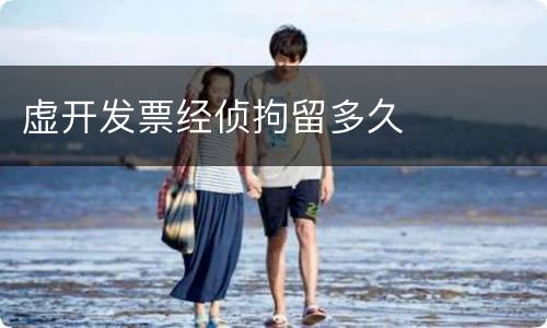 虚开发票经侦拘留多久