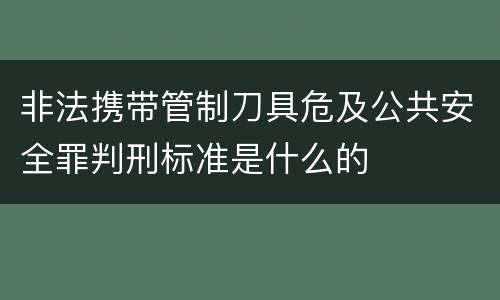 非法携带管制刀具危及公共安全罪判刑标准是什么的
