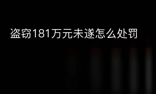  盗窃181万元未遂怎么处罚