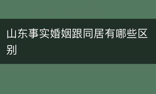 山东事实婚姻跟同居有哪些区别