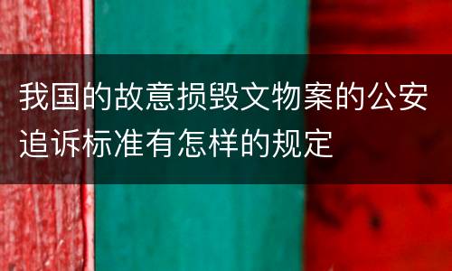 我国的故意损毁文物案的公安追诉标准有怎样的规定