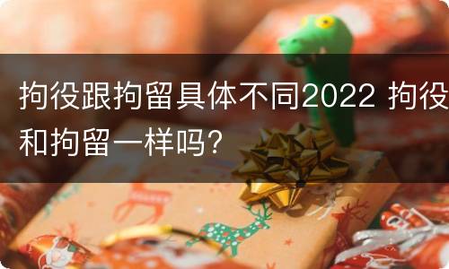 拘役跟拘留具体不同2022 拘役和拘留一样吗?