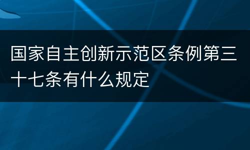 国家自主创新示范区条例第三十七条有什么规定