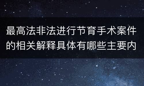 最高法非法进行节育手术案件的相关解释具体有哪些主要内容