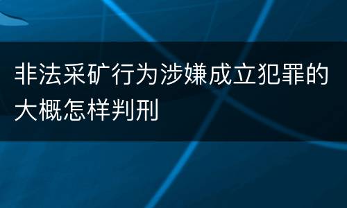非法采矿行为涉嫌成立犯罪的大概怎样判刑