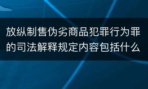 放纵制售伪劣商品犯罪行为罪的司法解释规定内容包括什么