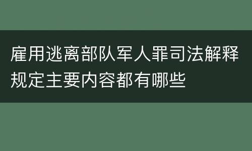 雇用逃离部队军人罪司法解释规定主要内容都有哪些