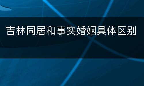 吉林同居和事实婚姻具体区别