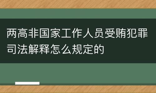 两高非国家工作人员受贿犯罪司法解释怎么规定的