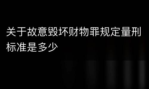 关于故意毁坏财物罪规定量刑标准是多少
