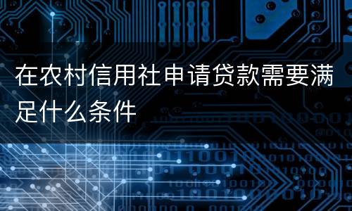 在农村信用社申请贷款需要满足什么条件