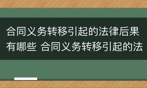 合同义务转移引起的法律后果有哪些 合同义务转移引起的法律后果有哪些案例
